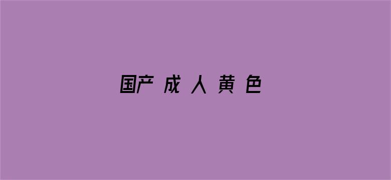 国产 成 人 黄 色 网站-Movie